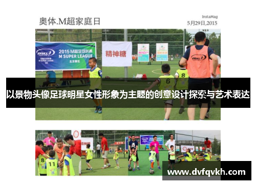以景物头像足球明星女性形象为主题的创意设计探索与艺术表达