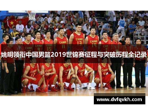 姚明领衔中国男篮2019世锦赛征程与突破历程全记录