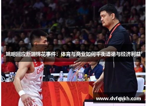 姚明回应新疆棉花事件：体育与商业如何平衡道德与经济利益