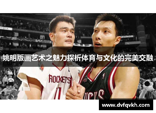姚明版画艺术之魅力探析体育与文化的完美交融