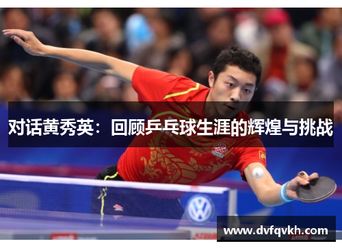 对话黄秀英：回顾乒乓球生涯的辉煌与挑战