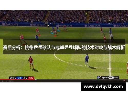 赛后分析：杭州乒乓球队与成都乒乓球队的技术对决与战术解析
