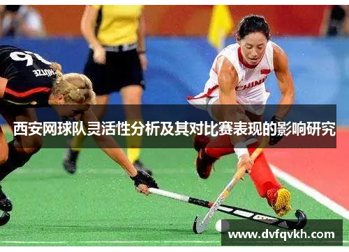 西安网球队灵活性分析及其对比赛表现的影响研究