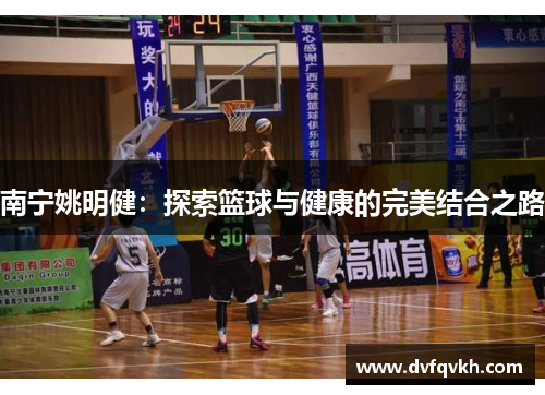 南宁姚明健：探索篮球与健康的完美结合之路