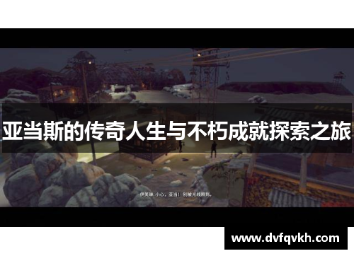 亚当斯的传奇人生与不朽成就探索之旅