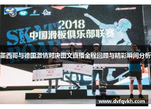 墨西哥与德国激情对决图文直播全程回顾与精彩瞬间分析